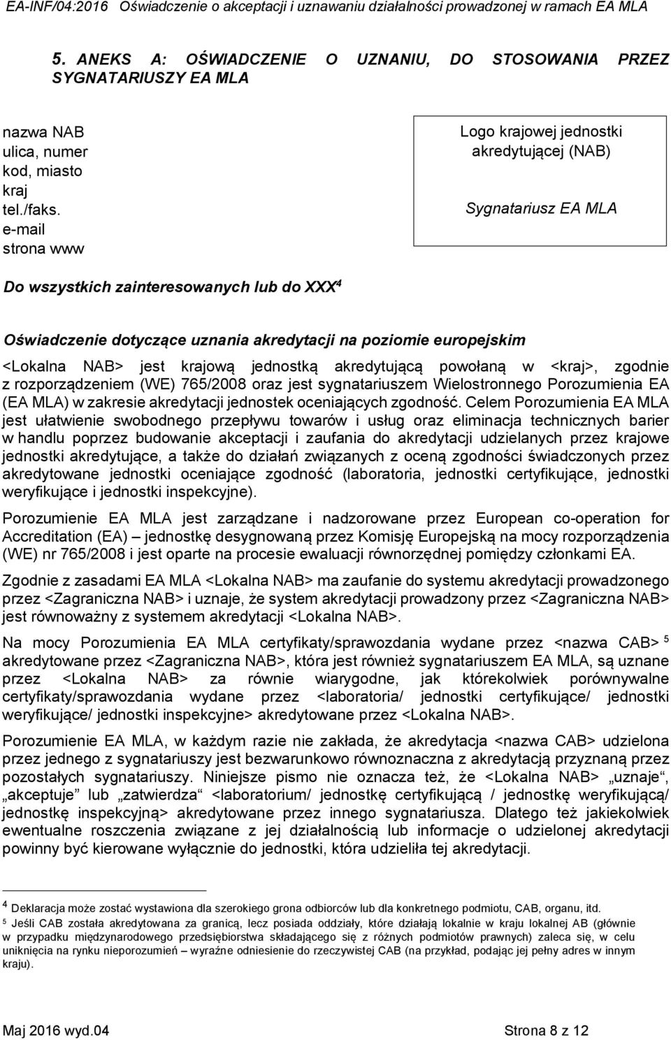 <Lokalna NAB> jest krajową jednostką akredytującą powołaną w <kraj>, zgodnie z rozporządzeniem (WE) 765/2008 oraz jest sygnatariuszem Wielostronnego Porozumienia EA (EA MLA) w zakresie akredytacji