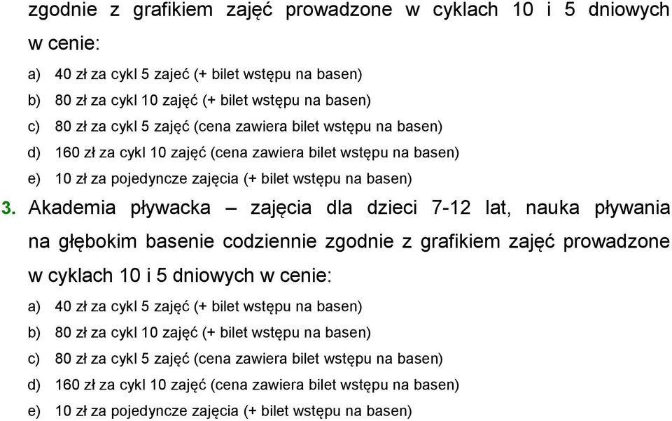 Akademia pływacka zajęcia dla dzieci 7-12 lat, nauka pływania na głębokim basenie codziennie zgodnie z grafikiem zajęć prowadzone w cyklach 10 i 5 dniowych w cenie: a) 40 zł za cykl 5 zajęć (+ bilet