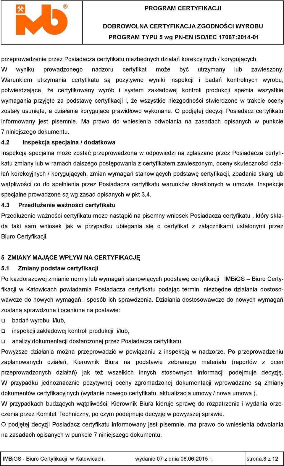 przyjęte za podstawę certyfikacji i, że wszystkie niezgodności stwierdzone w trakcie oceny zostały usunięte, a działania korygujące prawidłowo wykonane.