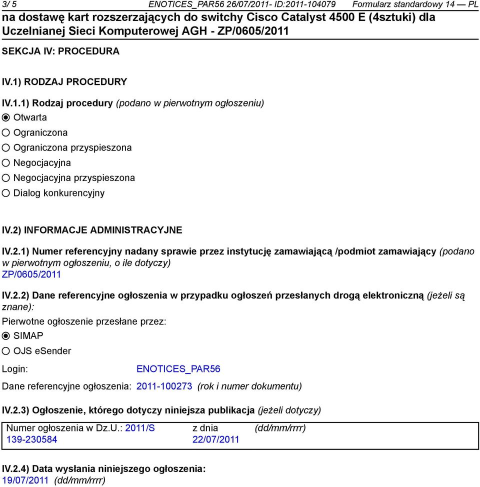 referencyjne ogłoszenia w przypadku ogłoszeń przesłanych drogą elektroniczną (jeżeli są znane): Pierwotne ogłoszenie przesłane przez: SIMAP OJS esender Login: ENOTICES_PAR56 Dane referencyjne