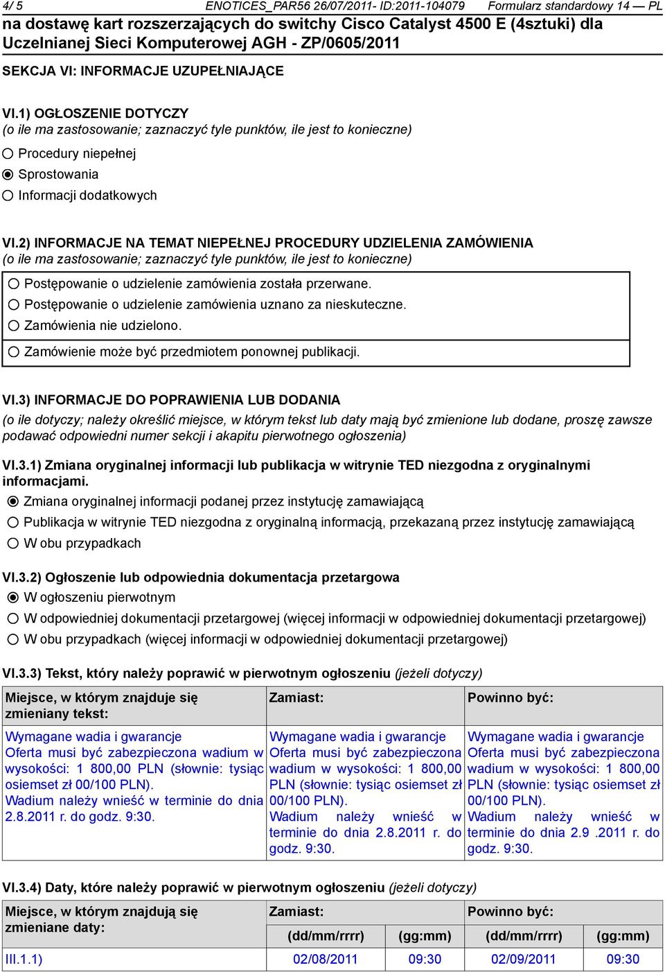 2) INFORMACJE NA TEMAT NIEPEŁNEJ PROCEDURY UDZIELENIA ZAMÓWIENIA (o ile ma zastosowanie; zaznaczyć tyle punktów, ile jest to konieczne) Postępowanie o udzielenie zamówienia została przerwane.