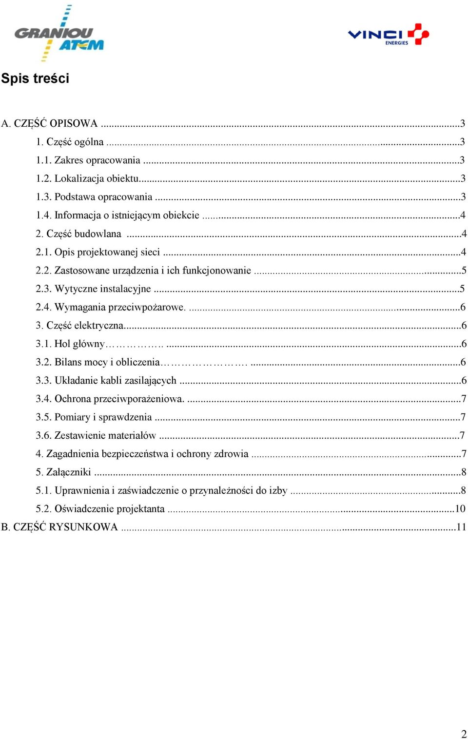 Część elektryczna...6 3.1. Hol główny.....6 3.2. Bilans mocy i obliczenia....6 3.3. Układanie kabli zasilających...6 3.4. Ochrona przeciwporażeniowa....7 3.5. Pomiary i sprawdzenia...7 3.6. Zestawienie materiałów.