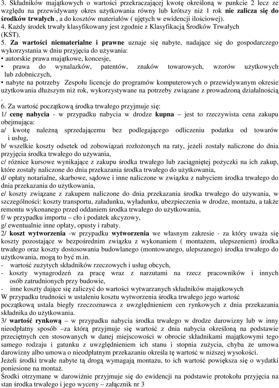 Za wartości niematerialne i prawne uznaje się nabyte, nadające się do gospodarczego wykorzystania w dniu przyjęcia do uŝywania: autorskie prawa majątkowe, koncesje, prawa do wynalazków, patentów,