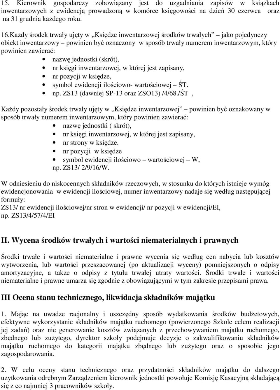 jednostki (skrót), nr księgi inwentarzowej, w której jest zapisany, nr pozycji w księdze, symbol ewidencji ilościowo- wartościowej ŚT. np. ZS13 (dawniej SP-13 oraz ZSO13) /4/68.