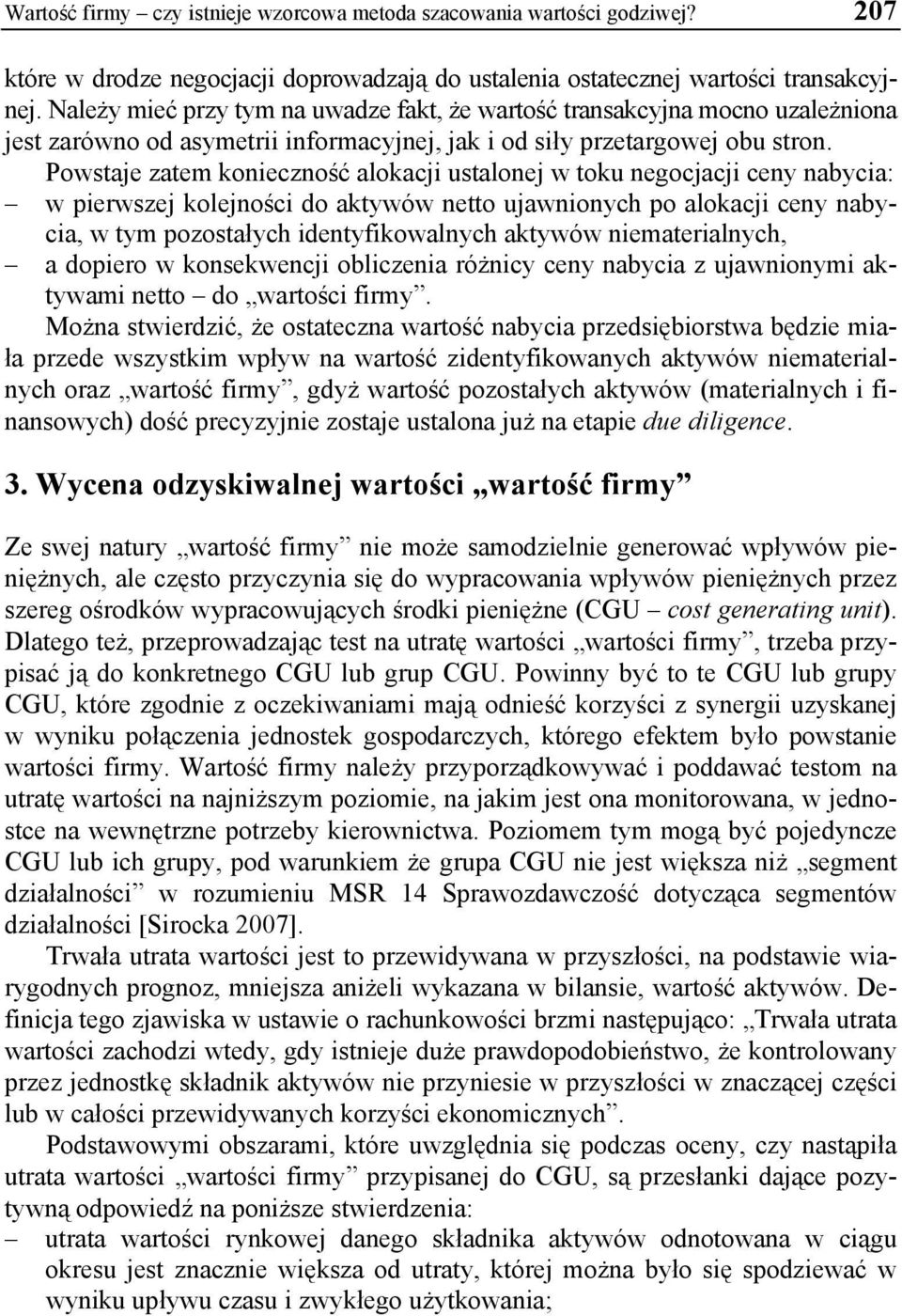 Powstaje zatem konieczność alokacji ustalonej w toku negocjacji ceny nabycia: w pierwszej kolejności do aktywów netto ujawnionych po alokacji ceny nabycia, w tym pozostałych identyfikowalnych aktywów