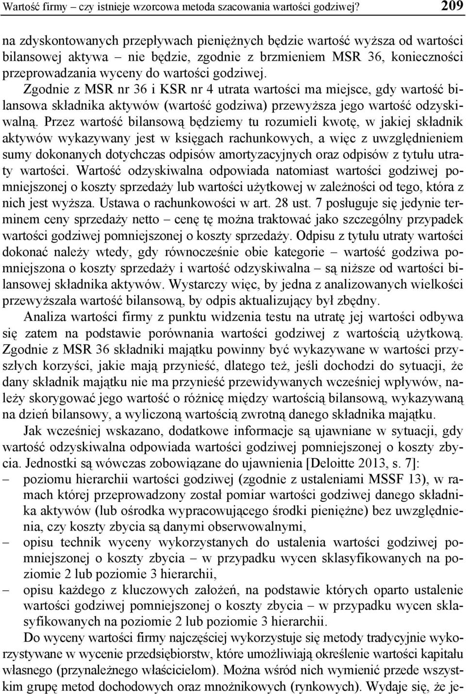 Zgodnie z MSR nr 36 i KSR nr 4 utrata wartości ma miejsce, gdy wartość bilansowa składnika aktywów (wartość godziwa) przewyższa jego wartość odzyskiwalną.