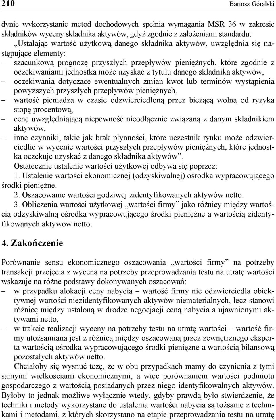 aktywów, oczekiwania dotyczące ewentualnych zmian kwot lub terminów wystąpienia powyższych przyszłych przepływów pieniężnych, wartość pieniądza w czasie odzwierciedloną przez bieżącą wolną od ryzyka