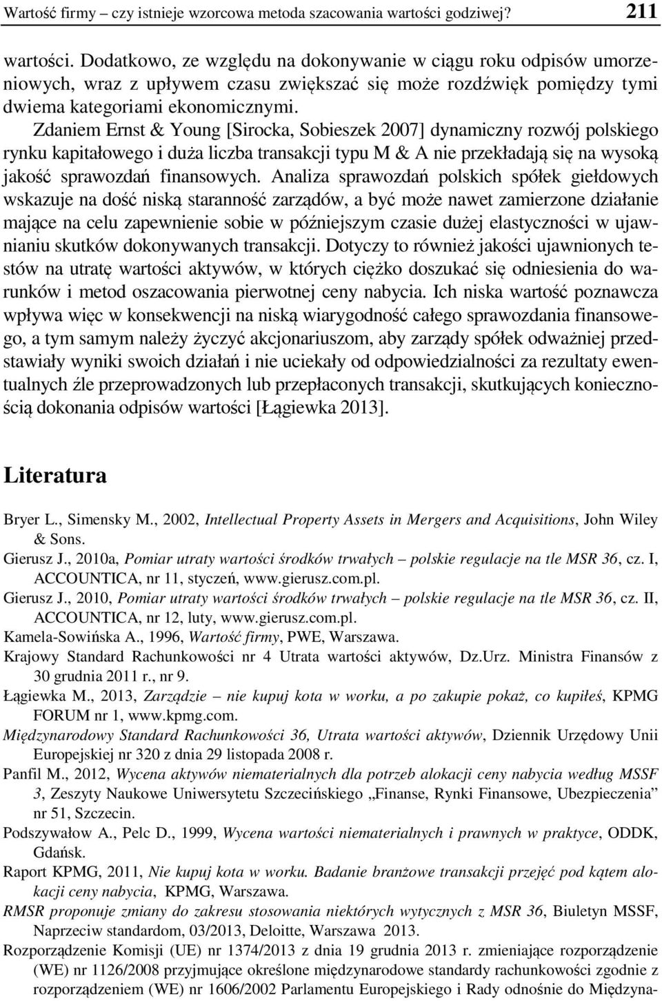 Zdaniem Ernst & Young [Sirocka, Sobieszek 2007] dynamiczny rozwój polskiego rynku kapitałowego i duża liczba transakcji typu M & A nie przekładają się na wysoką jakość sprawozdań finansowych.