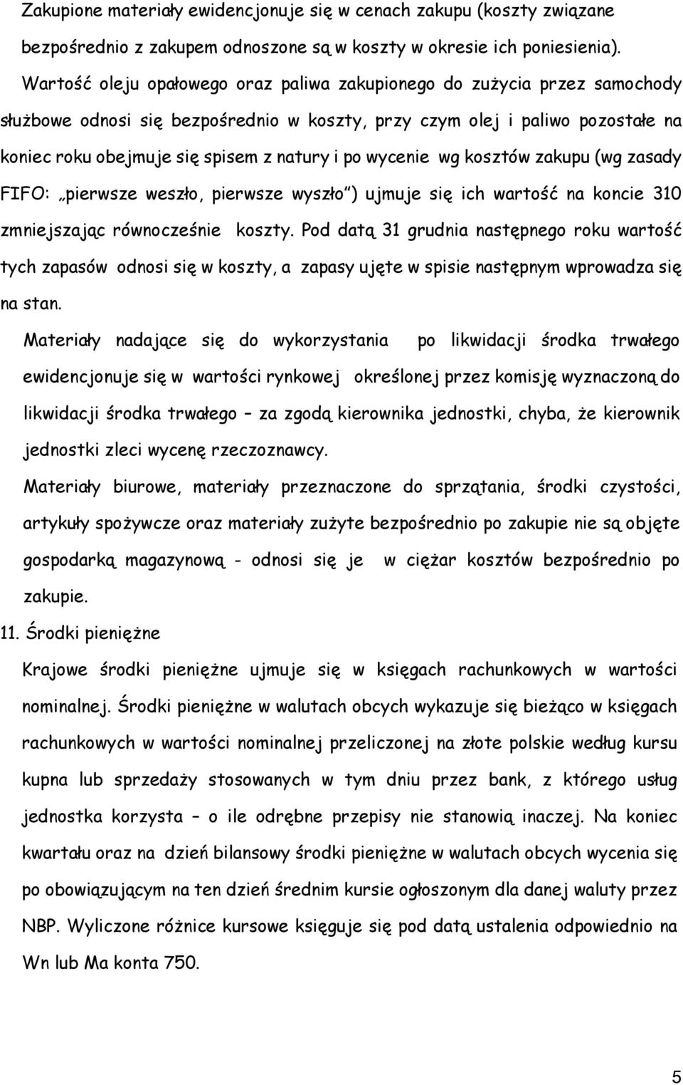 po wycenie wg kosztów zakupu (wg zasady FIFO: pierwsze weszło, pierwsze wyszło ) ujmuje się ich wartość na koncie 310 zmniejszając równocześnie koszty.