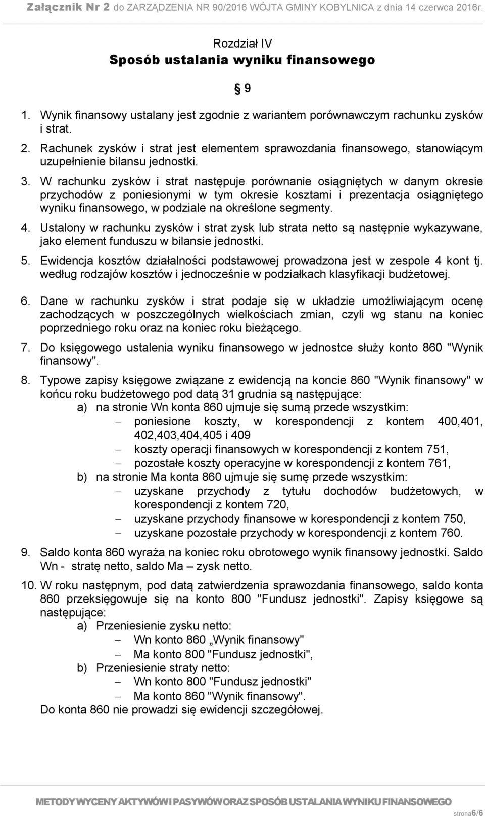 W rachunku zysków i strat następuje porównanie osiągniętych w danym okresie przychodów z poniesionymi w tym okresie kosztami i prezentacja osiągniętego wyniku finansowego, w podziale na określone