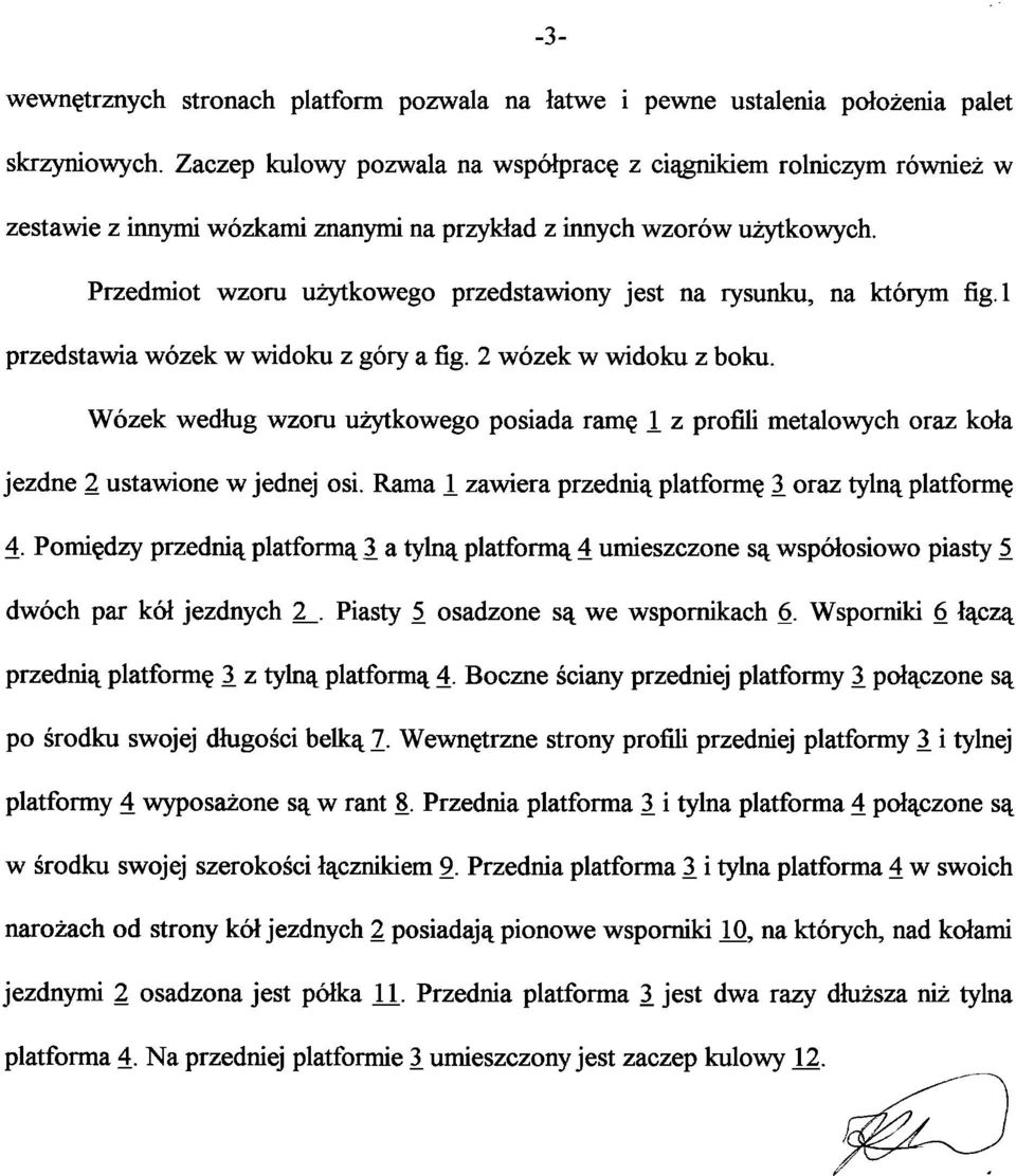 Przedmiot wzoru użytkowego przedstawiony jest na rysunku, na którym fig.l przedstawia wózek w widoku z góry a fig. 2 wózek w widoku z boku.