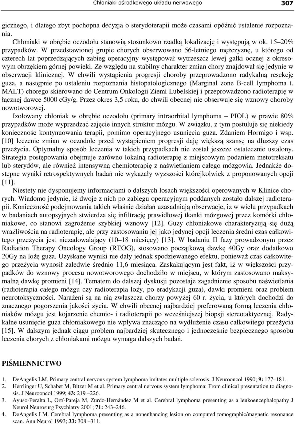 W przedstawionej grupie chorych obserwowano 56-letniego męŝczyznę, u którego od czterech lat poprzedzających zabieg operacyjny występował wytrzeszcz lewej gałki ocznej z okresowym obrzękiem górnej