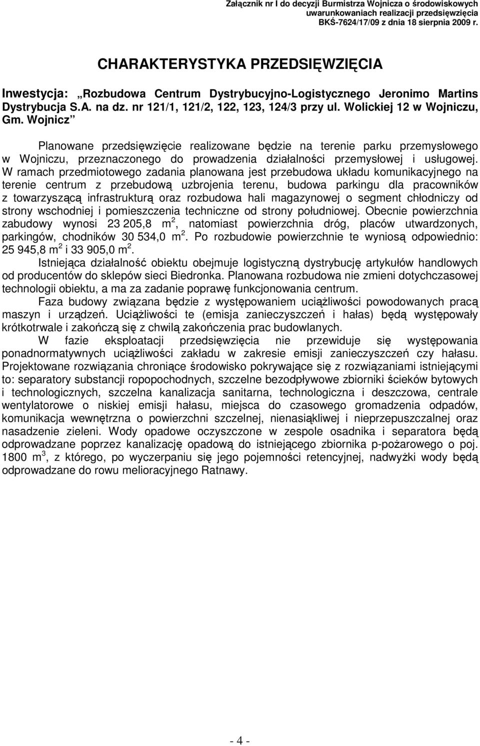 Wolickiej 12 w Wojniczu, Gm. Wojnicz Planowane przedsięwzięcie realizowane będzie na terenie parku przemysłowego w Wojniczu, przeznaczonego do prowadzenia działalności przemysłowej i usługowej.