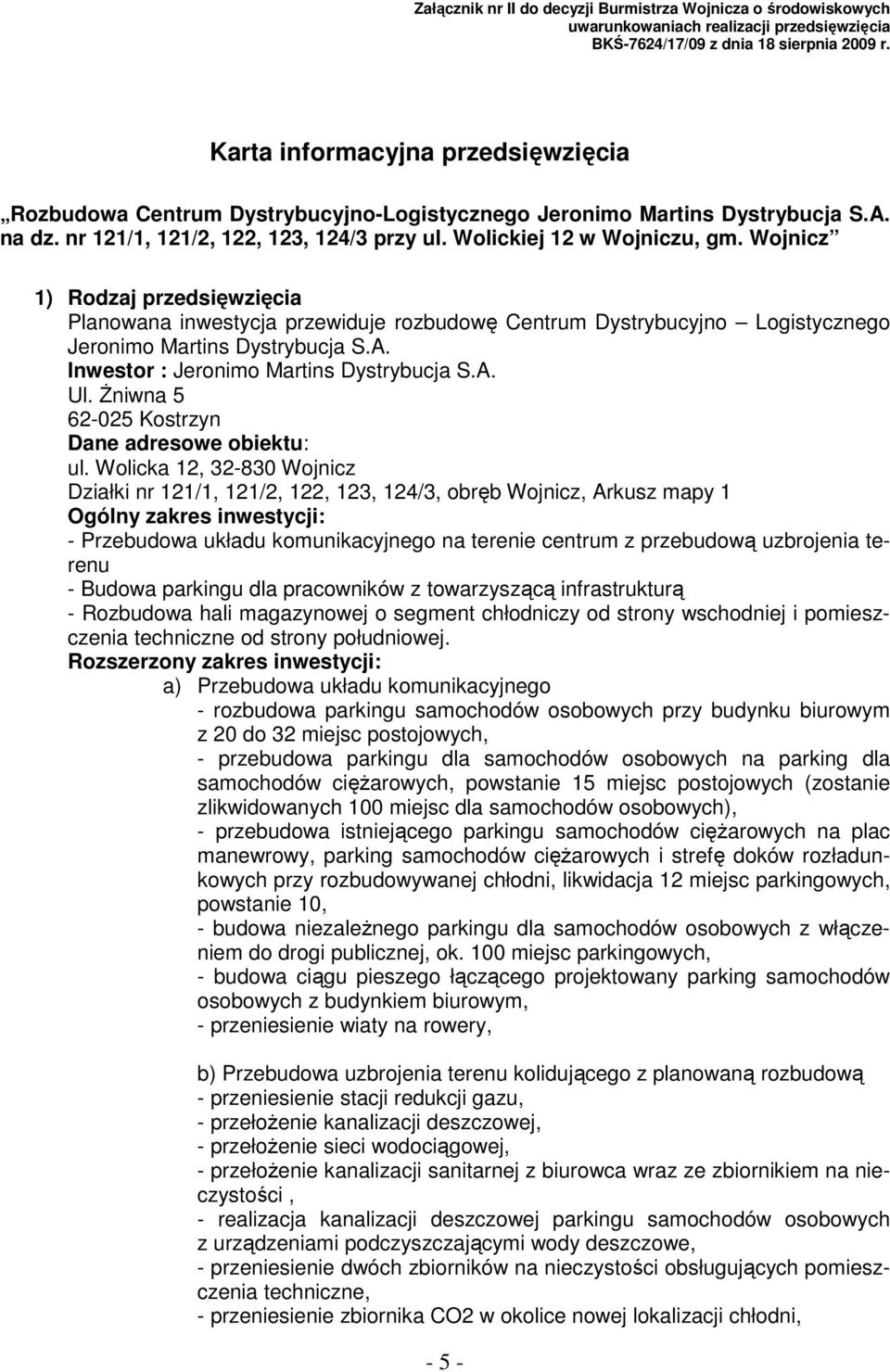 Wojnicz 1) Rodzaj przedsięwzięcia Planowana inwestycja przewiduje rozbudowę Centrum Dystrybucyjno Logistycznego Jeronimo Martins Dystrybucja S.A. Inwestor : Jeronimo Martins Dystrybucja S.A. Ul.