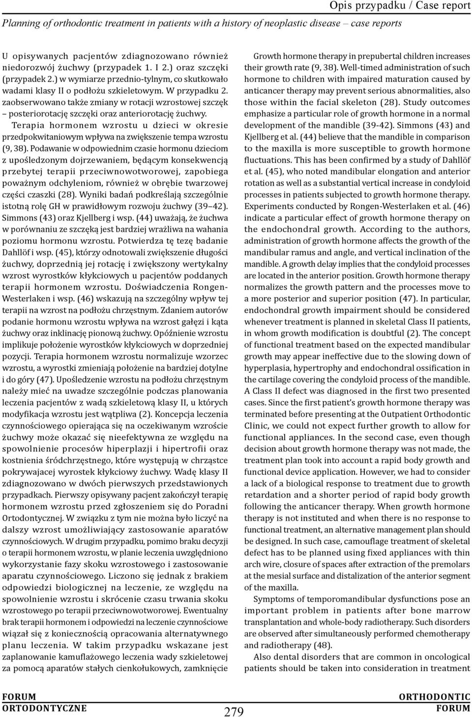 Terapia hormonem wzrostu u dzieci w okresie przedpokwitaniowym wpływa na zwiększenie tempa wzrostu (9, 38).