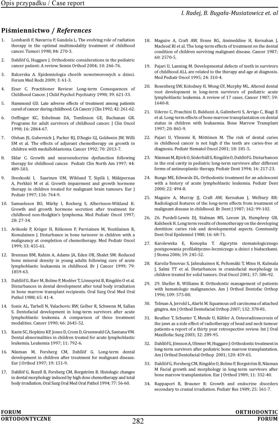Forum Med Rodz 2009; 3: 61-3. 4. Eiser C. Practitioner Review: Long-term Consequences of Childhood Cancer. J Child Psychol Psychiatry 1998; 39: 621-33. 5. Hammond GD.