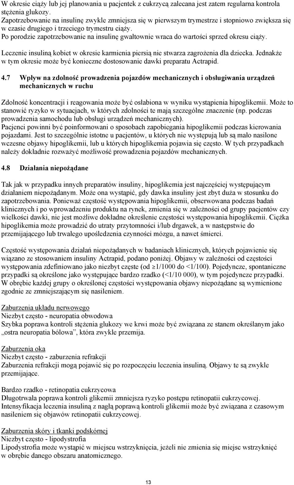 Po porodzie zapotrzebowanie na insulinę gwałtownie wraca do wartości sprzed okresu ciąży. Leczenie insuliną kobiet w okresie karmienia piersią nie stwarza zagrożenia dla dziecka.