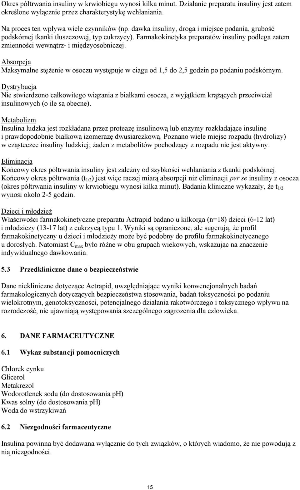 Absorpcja Maksymalne stężenie w osoczu występuje w ciągu od 1,5 do 2,5 godzin po podaniu podskórnym.