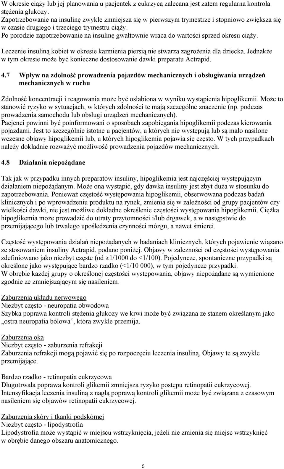 Po porodzie zapotrzebowanie na insulinę gwałtownie wraca do wartości sprzed okresu ciąży. Leczenie insuliną kobiet w okresie karmienia piersią nie stwarza zagrożenia dla dziecka.