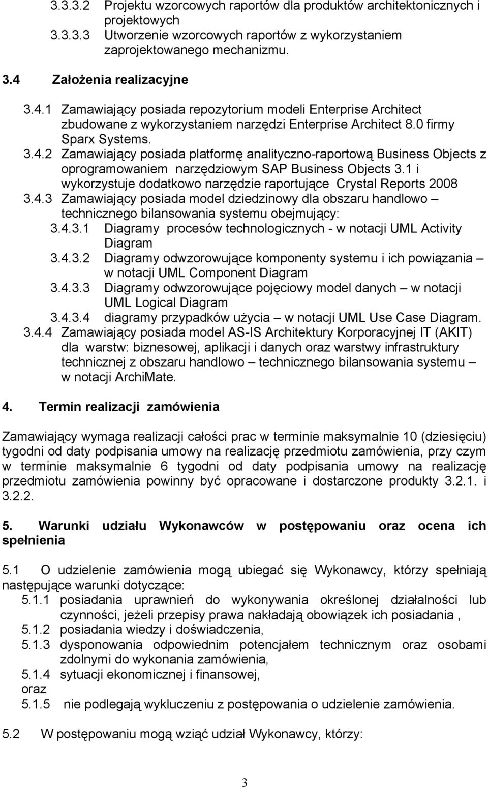 1 i wykorzystuje dodatkowo narzędzie raportujące Crystal Reports 2008 3.4.3 Zamawiający posiada model dziedzinowy dla obszaru handlowo technicznego bilansowania systemu obejmujący: 3.4.3.1 Diagramy procesów technologicznych - w notacji UML Activity Diagram 3.