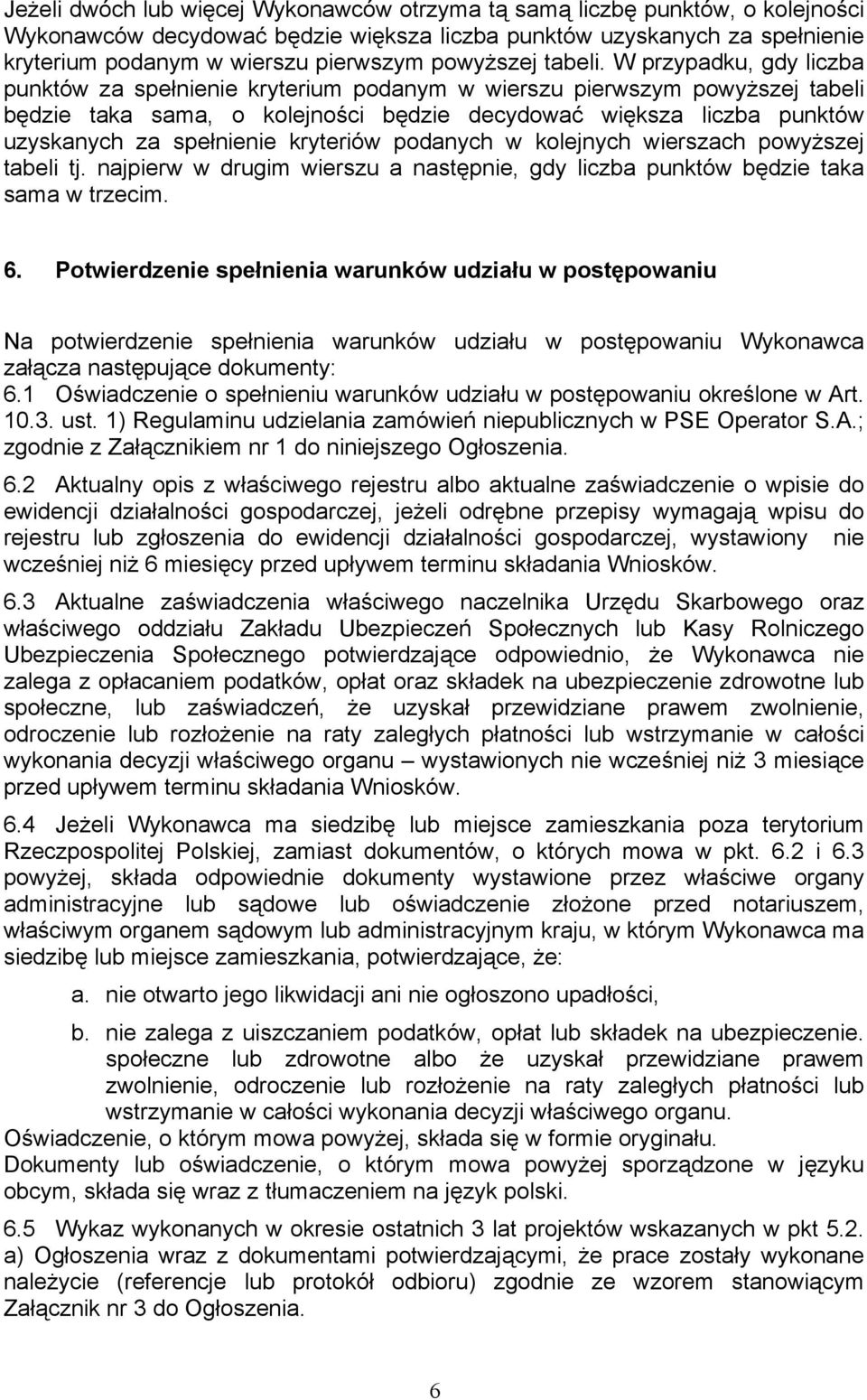 W przypadku, gdy liczba punktów za spełnienie kryterium podanym w wierszu pierwszym powyższej tabeli będzie taka sama, o kolejności będzie decydować większa liczba punktów uzyskanych za spełnienie