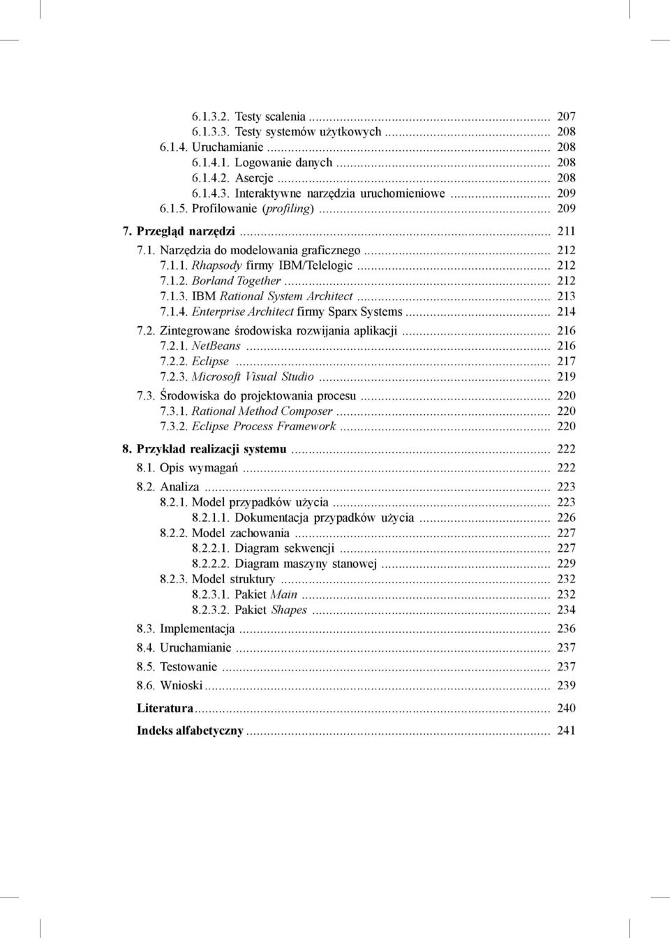 IBM Rational System Architect t... 213 7.1.4. Enterprise Architect t firmy Sparx Systems... 214 7.2. Zintegrowane środowiska rozwijania aplikacji... 216 7.2.1. NetBeans... 216 7.2.2. Eclipse... 217 7.