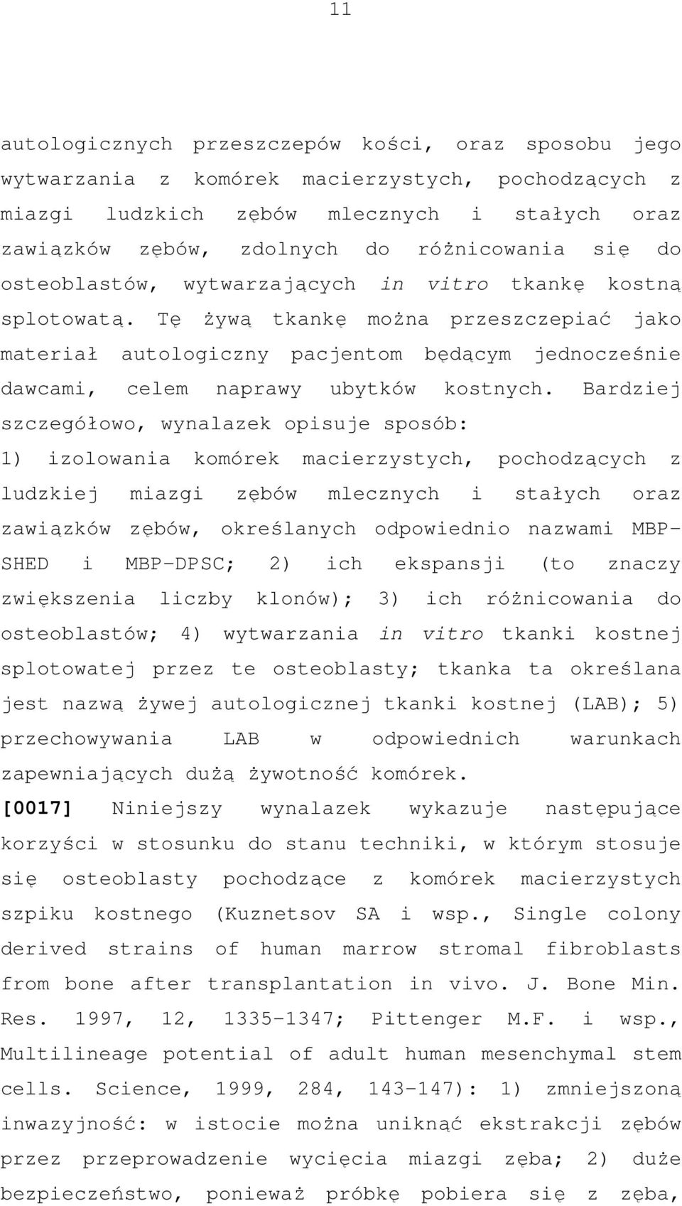 Tę żywą tkankę można przeszczepiać jako materiał autologiczny pacjentom będącym jednocześnie dawcami, celem naprawy ubytków kostnych.