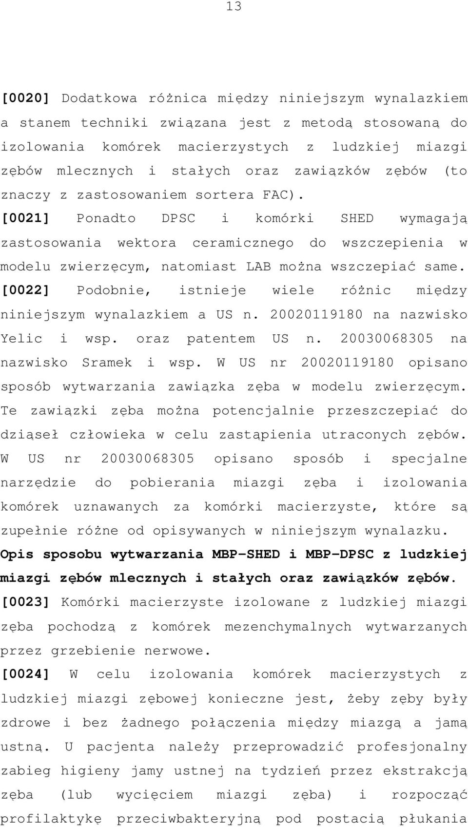 [0021] Ponadto DPSC i komórki SHED wymagają zastosowania wektora ceramicznego do wszczepienia w modelu zwierzęcym, natomiast LAB można wszczepiać same.