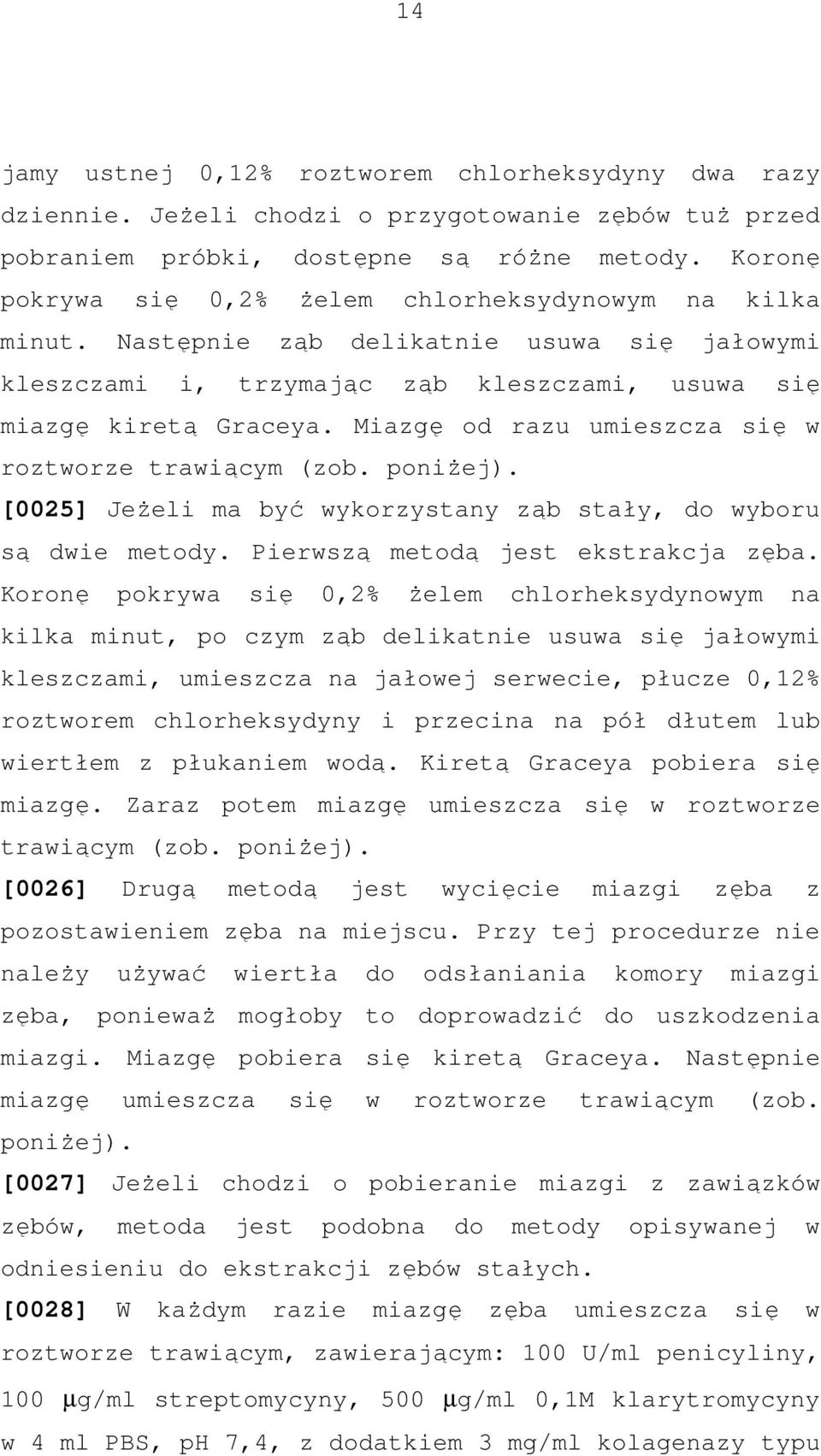 Miazgę od razu umieszcza się w roztworze trawiącym (zob. poniżej). [0025] Jeżeli ma być wykorzystany ząb stały, do wyboru są dwie metody. Pierwszą metodą jest ekstrakcja zęba.
