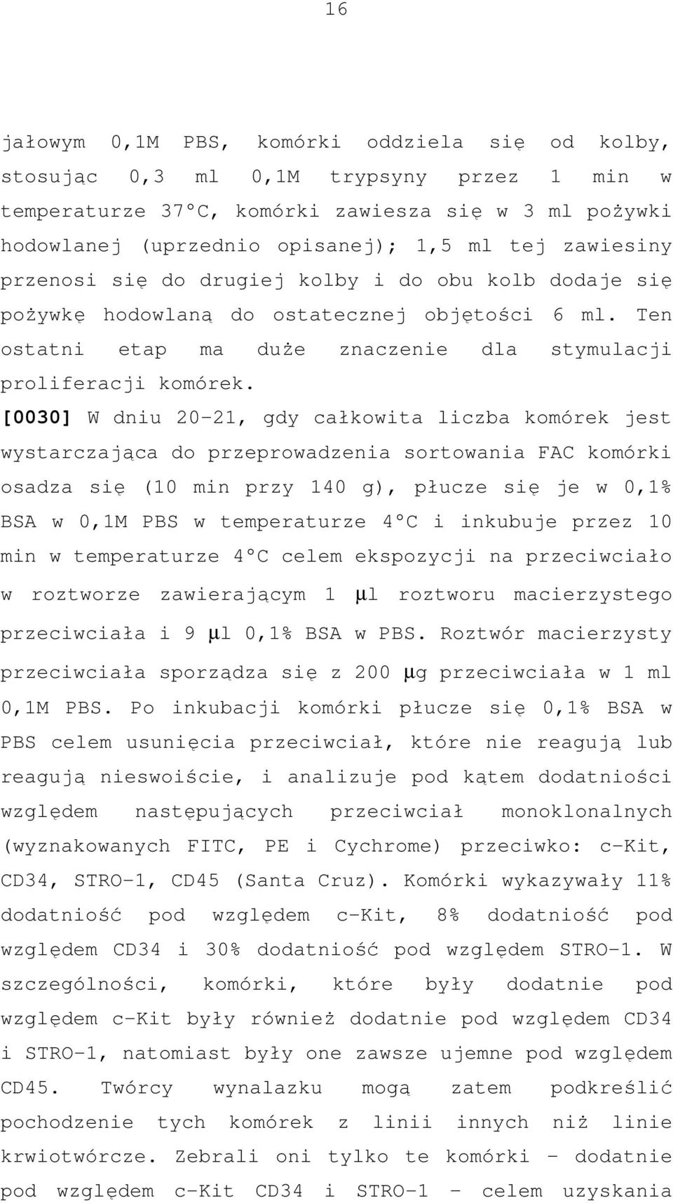 [0030] W dniu 20-21, gdy całkowita liczba komórek jest wystarczająca do przeprowadzenia sortowania FAC komórki osadza się (10 min przy 140 g), płucze się je w 0,1% BSA w 0,1M PBS w temperaturze 4 C i