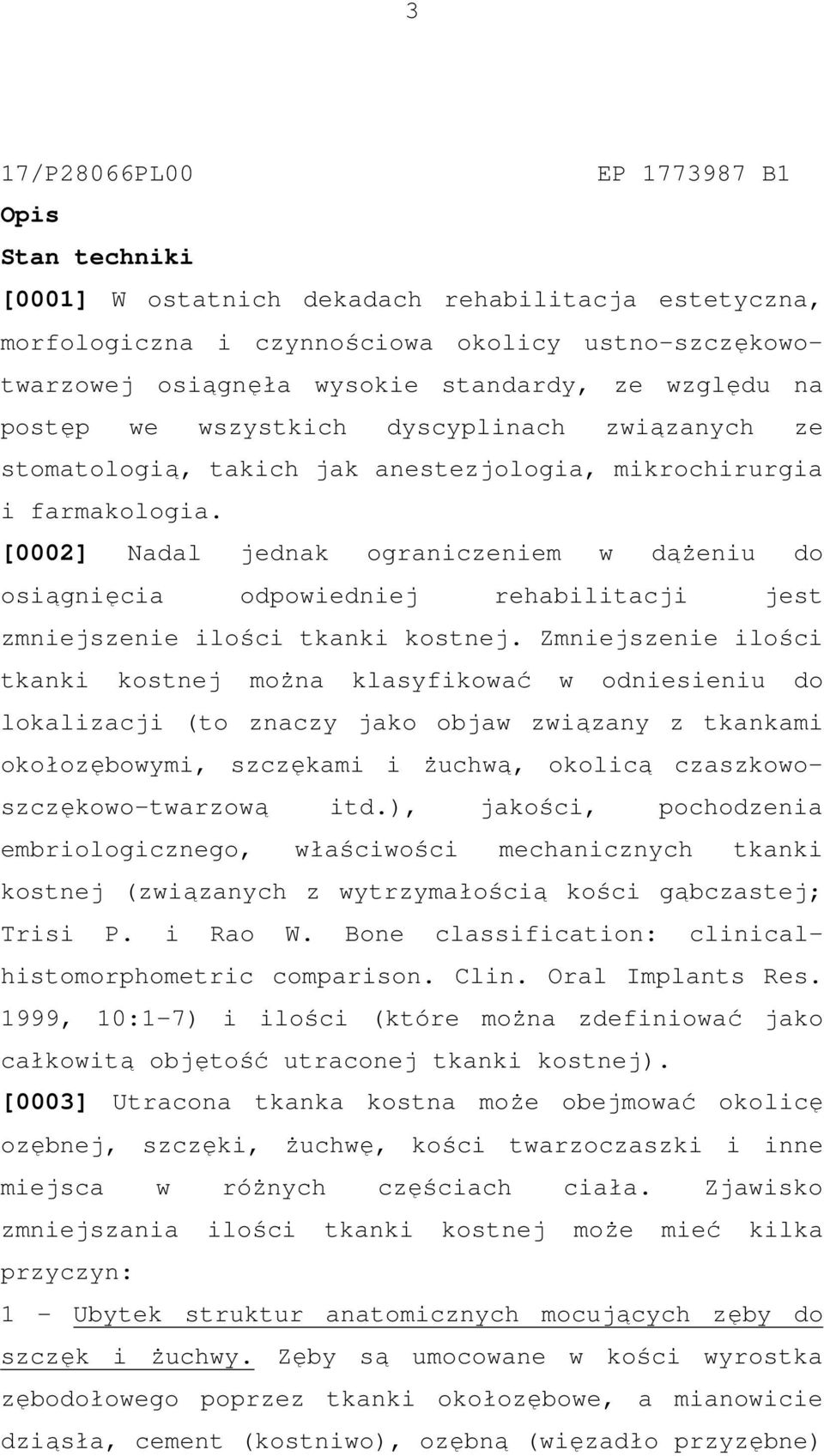 [0002] Nadal jednak ograniczeniem w dążeniu do osiągnięcia odpowiedniej rehabilitacji jest zmniejszenie ilości tkanki kostnej.