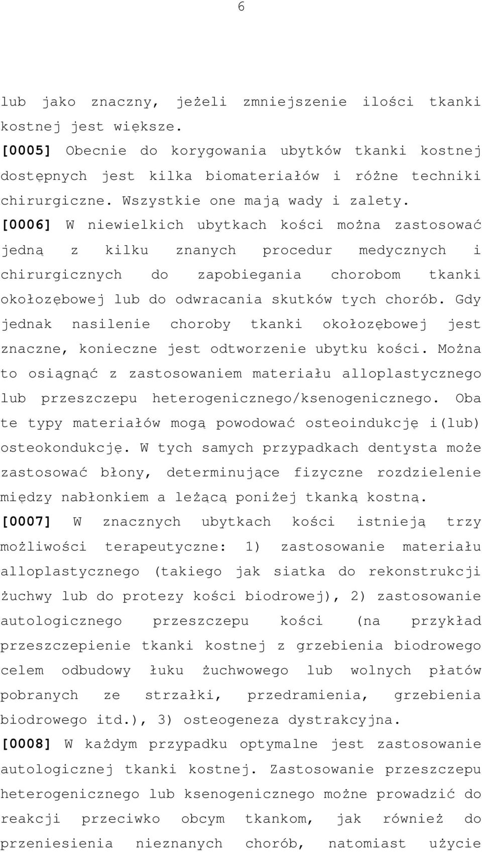 [0006] W niewielkich ubytkach kości można zastosować jedną z kilku znanych procedur medycznych i chirurgicznych do zapobiegania chorobom tkanki okołozębowej lub do odwracania skutków tych chorób.
