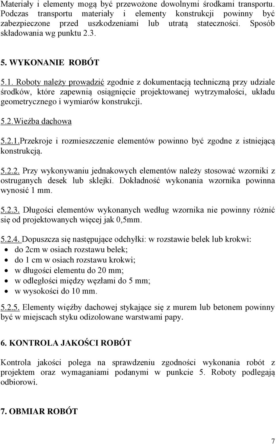 Roboty należy prowadzić zgodnie z dokumentacją techniczną przy udziale środków, które zapewnią osiągnięcie projektowanej wytrzymałości, układu geometrycznego i wymiarów konstrukcji. 5.2.