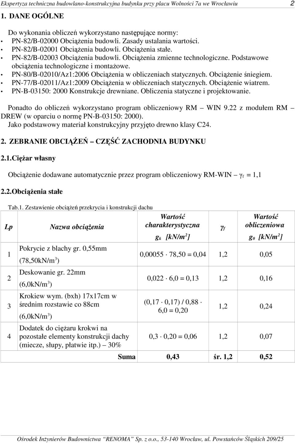 PN-80/B-0200/Az:2006 ObciąŜenia w obliczeniach statycznych. ObciąŜenie śniegiem. PN-77/B-020/Az:2009 ObciąŜenia w obliczeniach statycznych. ObciąŜenie wiatrem. PN-B-0350: 2000 Konstrukcje rewniane.