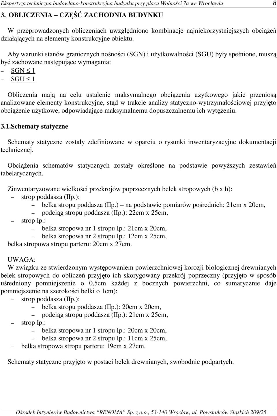 Aby warunki stanów granicznych nośności (SGN) i uŝytkowalności (SGU) były spełnione, muszą być zachowane następujące wymagania: SGN SGU Obliczenia mają na celu ustalenie maksymalnego obciąŝenia