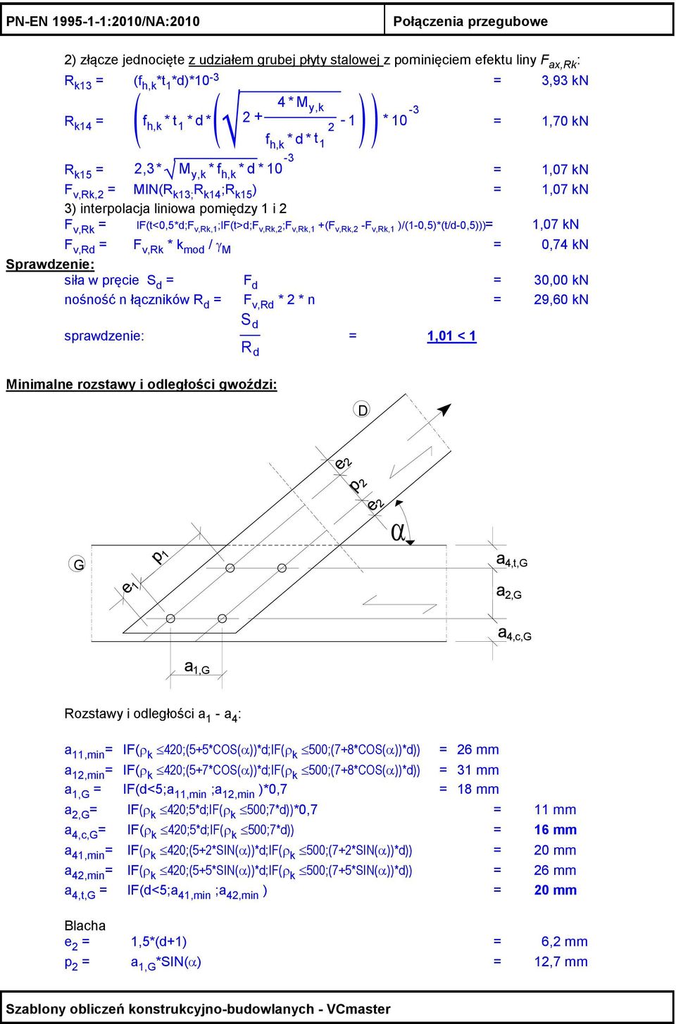 IF(t<0,5*d;F v,rk,1 ;IF(t>d;F v,rk, ;F v,rk,1 +(F v,rk, -F v,rk,1 )/(1-0,5)*(t/d-0,5)))= 1,07 kn ( )) F v,rd = F v,rk * k mod / γ M = 0,74 kn Sprawdzenie: siła w pręcie S d = F d = 30,00 kn nośność n