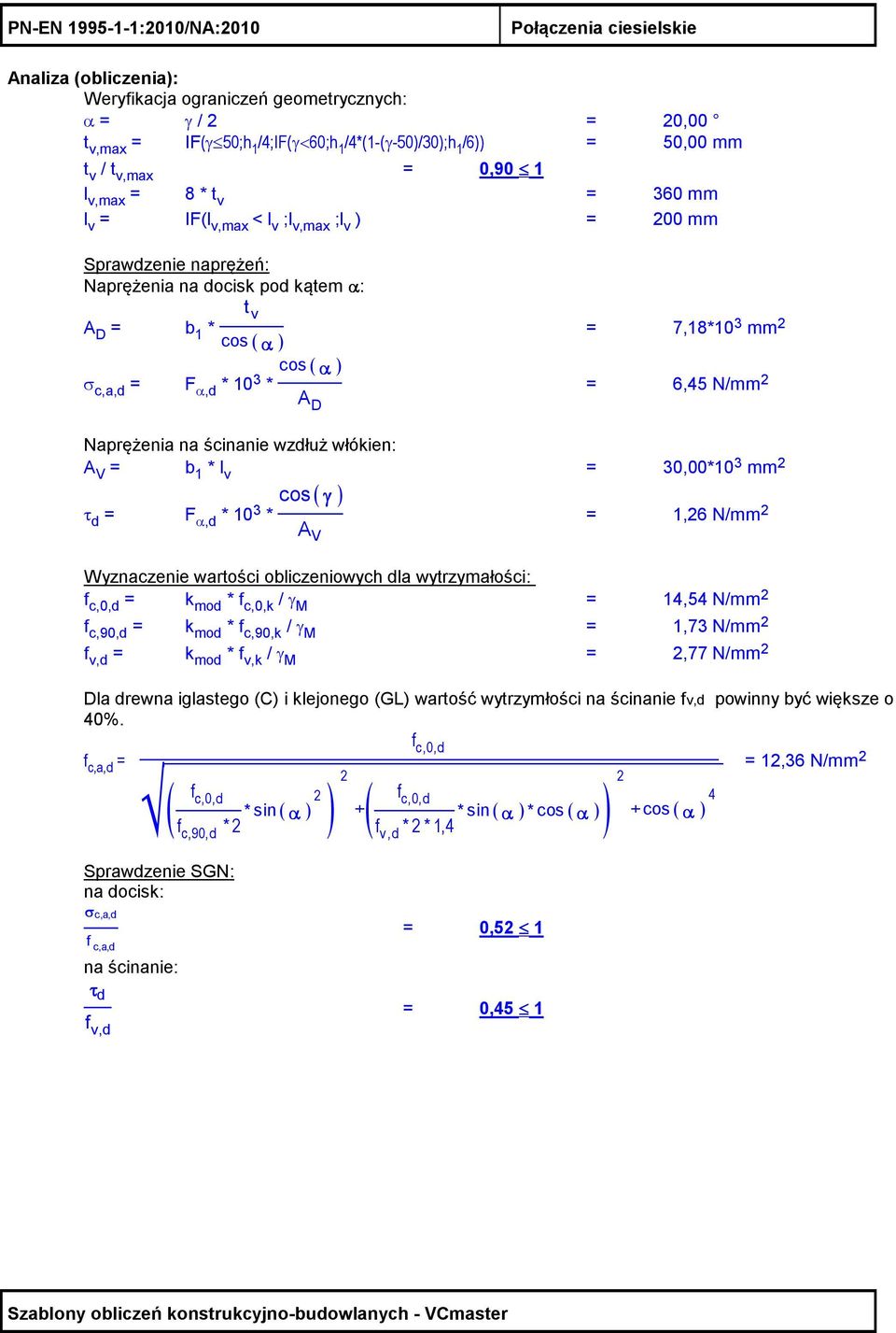 c,a,d = cos( α ) F α,d * 10 3 * A D = 6,45 N/mm Naprężenia na ścinanie wzdłuż włókien: A V = b 1 * l v = 30,00*10 3 mm τ d = F α,d * 10 3 * cos( γ ) A V = 1,6 N/mm Wyznaczenie wartości obliczeniowych