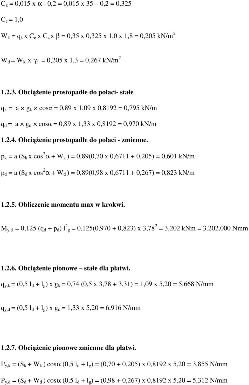 p a (S x cos α + W ) 0,89(0,70 x 0,6711 + 0,05) 0,601 N/m p a (S x cos α + W ) 0,89(0,98 x 0,6711 + 0,67) 0,8 N/m 1..5. Obliczenie momentu max w rowi. y, 0,15 (q + p ) l g 0,15(0,970 + 0,8) x,78,0 Nm.