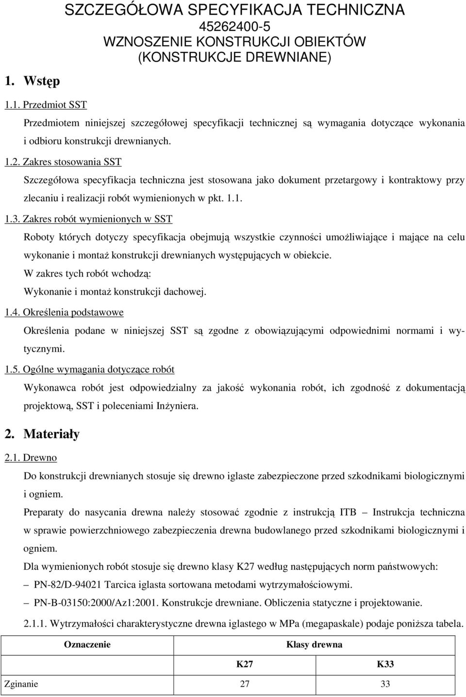 Zakres stosowania SST Szczegółowa specyfikacja techniczna jest stosowana jako dokument przetargowy i kontraktowy przy zlecaniu i realizacji robót wymienionych w pkt. 1.1. 1.3.