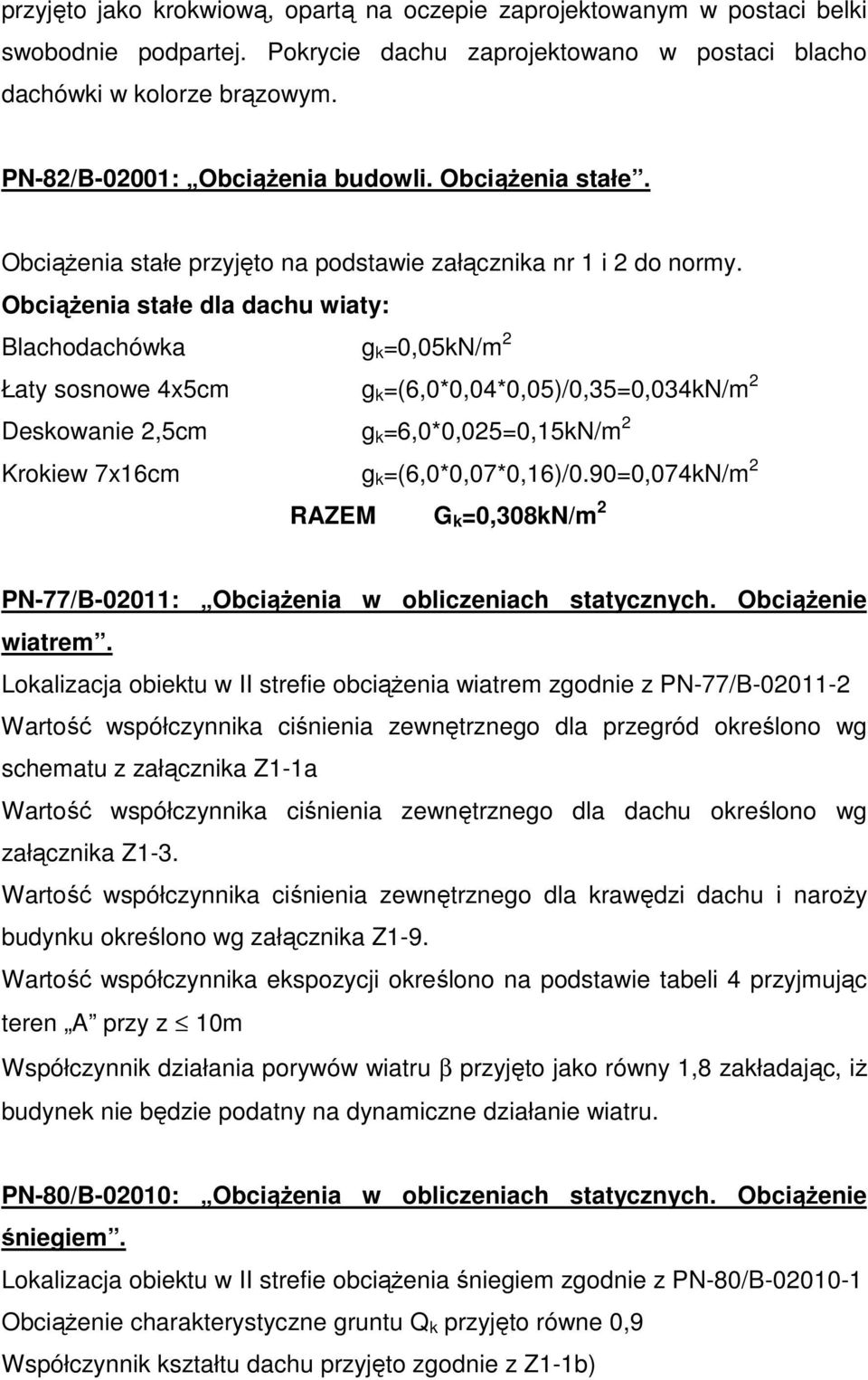 ObciąŜenia stałe dla dachu wiaty: Blachodachówka g k =0,05kN/m 2 Łaty sosnowe 4x5cm g k =(6,0*0,04*0,05)/0,35=0,034kN/m 2 Deskowanie 2,5cm g k =6,0*0,025=0,15kN/m 2 Krokiew 7x16cm g k