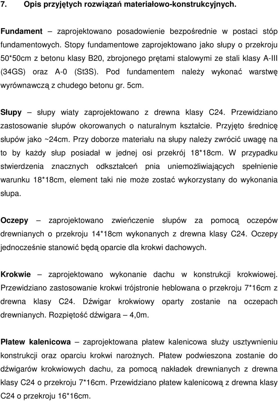 Pod fundamentem naleŝy wykonać warstwę wyrównawczą z chudego betonu gr. 5cm. Słupy słupy wiaty zaprojektowano z drewna klasy C24. Przewidziano zastosowanie słupów okorowanych o naturalnym kształcie.