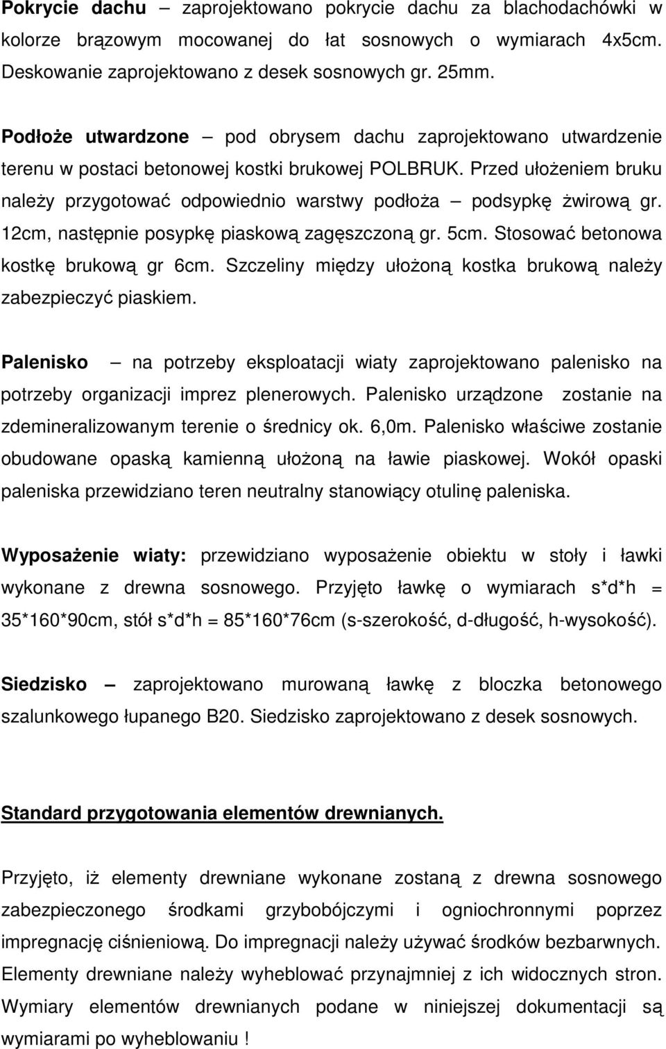 Przed ułoŝeniem bruku naleŝy przygotować odpowiednio warstwy podłoŝa podsypkę Ŝwirową gr. 12cm, następnie posypkę piaskową zagęszczoną gr. 5cm. Stosować betonowa kostkę brukową gr 6cm.