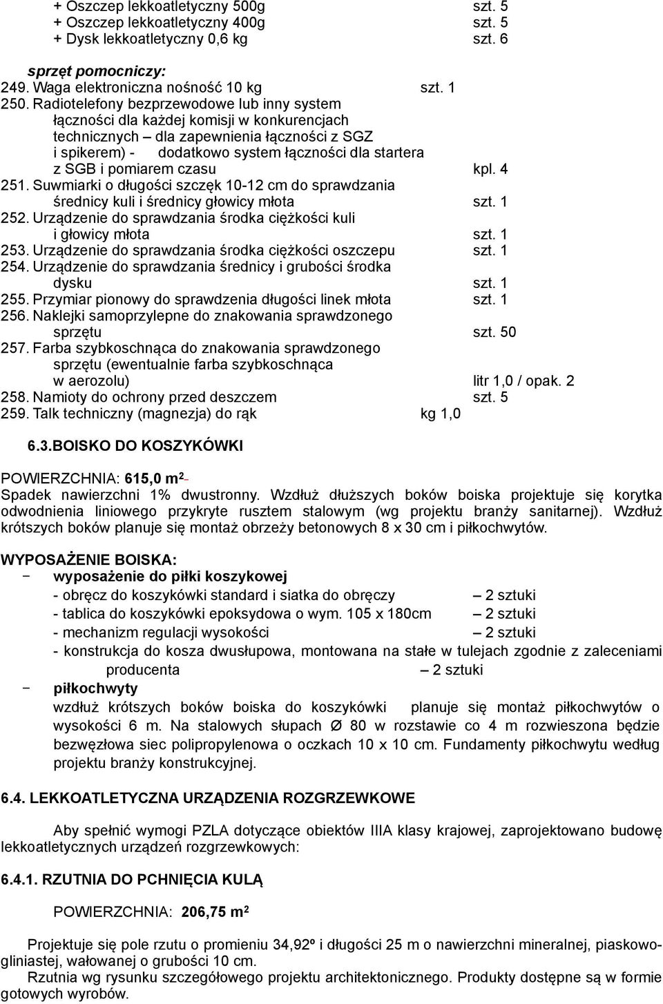 pomiarem czasu kpl. 4 251. Suwmiarki o długości szczęk 10-12 cm do sprawdzania średnicy kuli i średnicy głowicy młota szt. 1 252. Urządzenie do sprawdzania środka ciężkości kuli i głowicy młota szt.