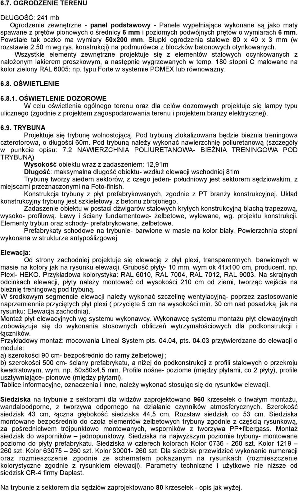 Wszystkie elementy zewnętrzne projektuje się z elementów stalowych ocynkowanych z nałożonym lakierem proszkowym, a następnie wygrzewanych w temp. 180 stopni C malowane na kolor zielony RAL 6005: np.