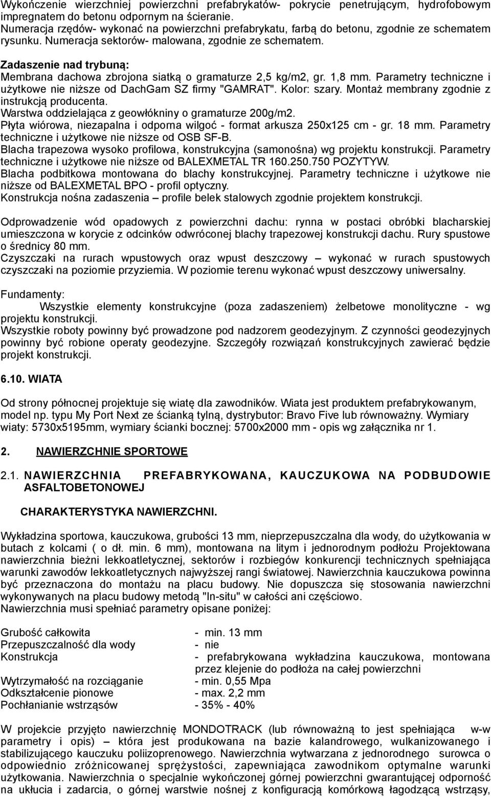 Zadaszenie nad trybuną: Membrana dachowa zbrojona siatką o gramaturze 2,5 kg/m2, gr. 1,8 mm. Parametry techniczne i użytkowe nie niższe od DachGam SZ firmy "GAMRAT". Kolor: szary.