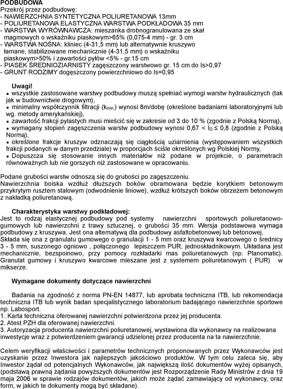 3 cm - WARSTWA NOŚNA: kliniec (4-31,5 mm) lub alternatywnie kruszywo łamane, stabilizowane mechanicznie (4-31,5 mm) o wskaźniku piaskowym>50% i zawartości pyłów <5% - gr.