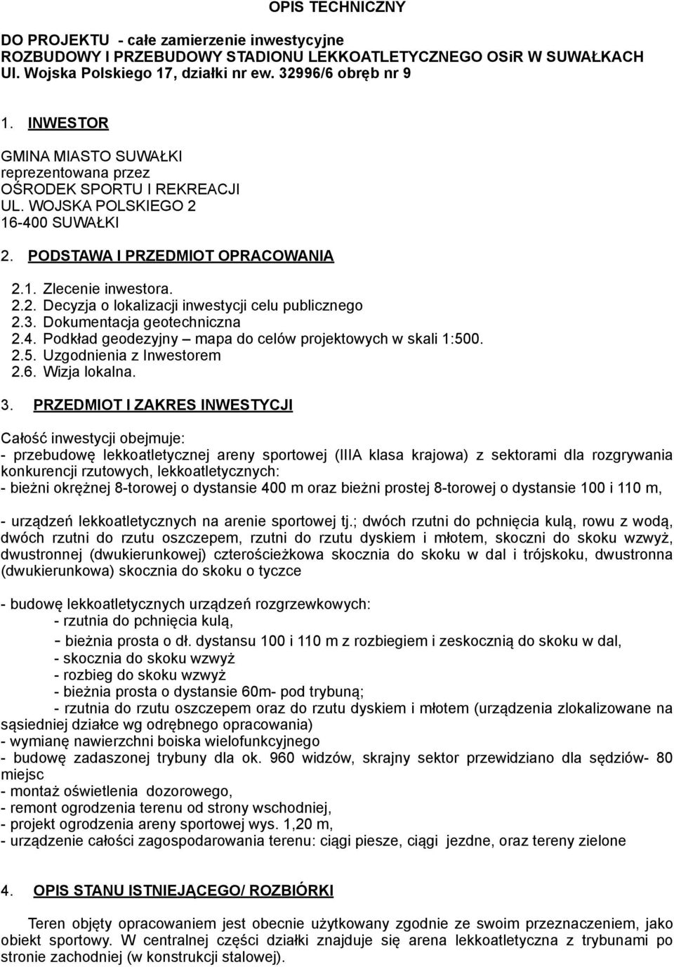 3. Dokumentacja geotechniczna 2.4. Podkład geodezyjny mapa do celów projektowych w skali 1:500. 2.5. Uzgodnienia z Inwestorem 2.6. Wizja lokalna. 3.