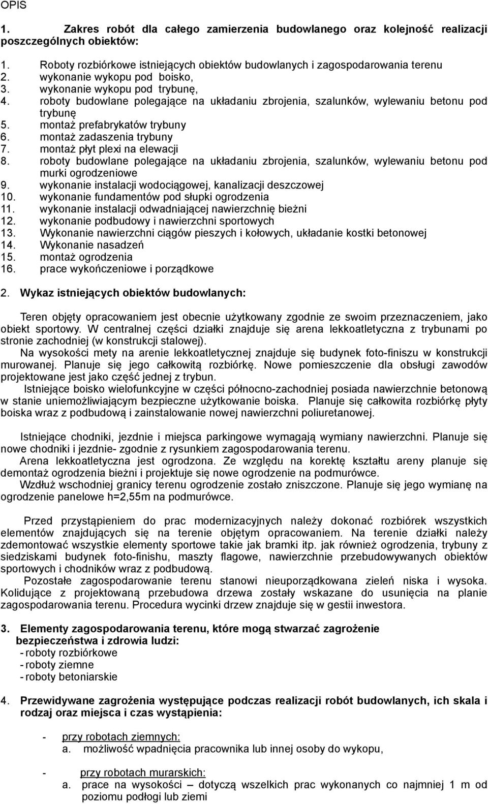 montaż zadaszenia trybuny 7. montaż płyt plexi na elewacji 8. roboty budowlane polegające na układaniu zbrojenia, szalunków, wylewaniu betonu pod murki ogrodzeniowe 9.