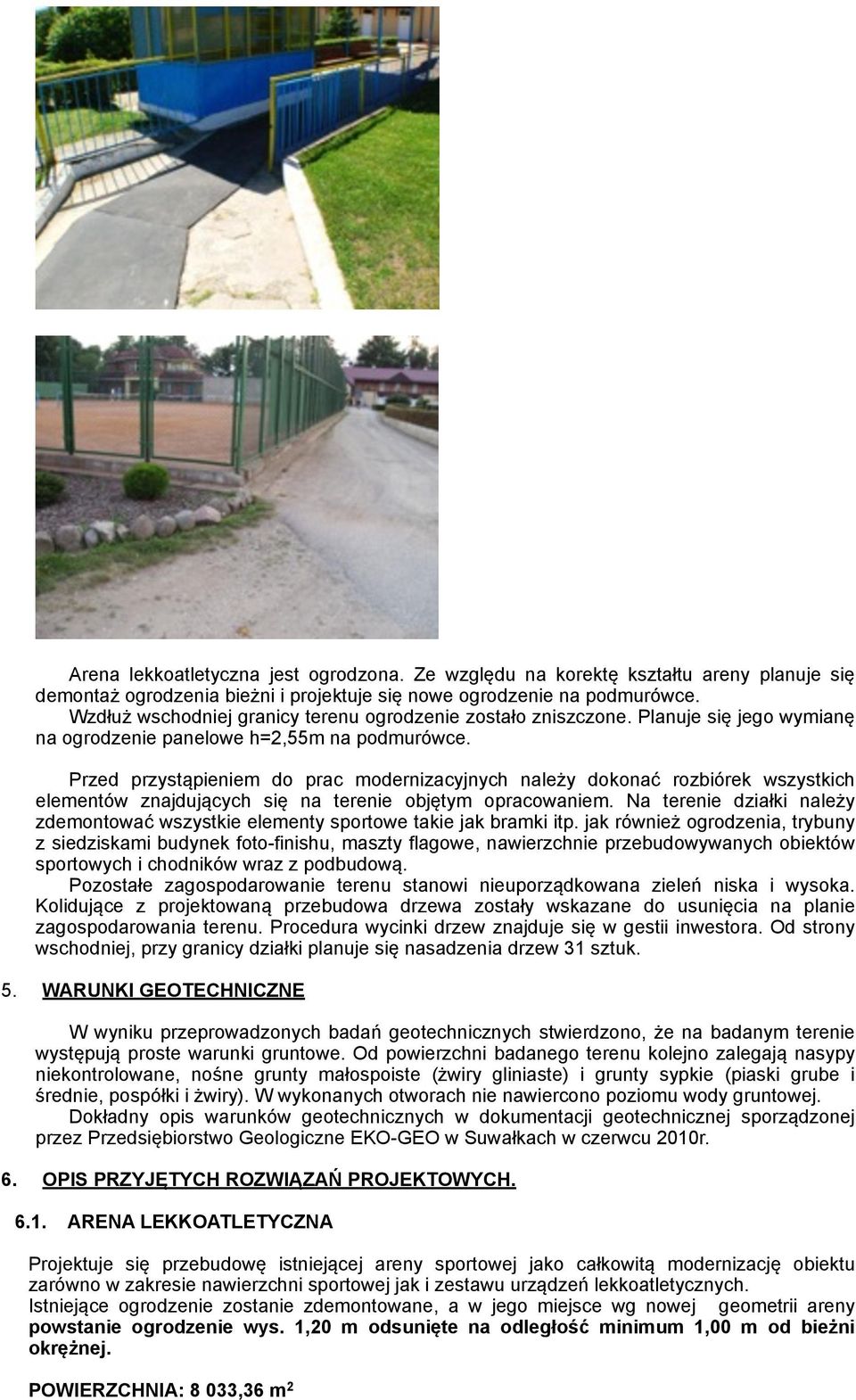 Przed przystąpieniem do prac modernizacyjnych należy dokonać rozbiórek wszystkich elementów znajdujących się na terenie objętym opracowaniem.