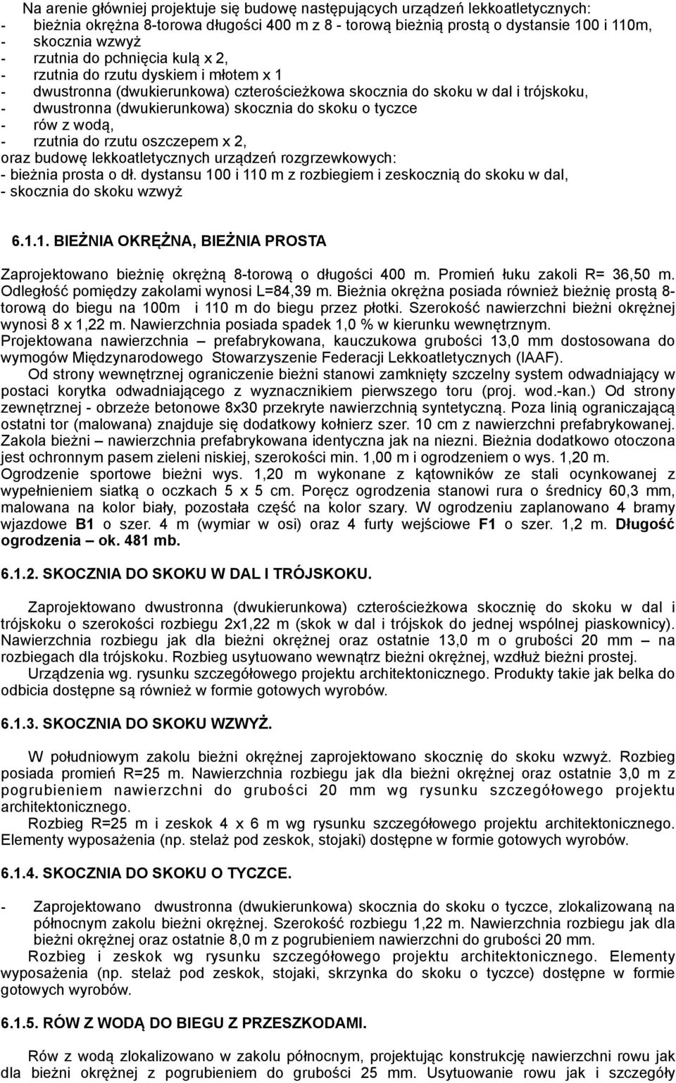 o tyczce - rów z wodą, - rzutnia do rzutu oszczepem x 2, oraz budowę lekkoatletycznych urządzeń rozgrzewkowych: - bieżnia prosta o dł.
